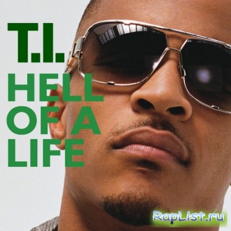 T.I. - Hell Of A Life [2009г.,Hip-Hop,TVRip]